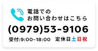 電話でのお問い合わせは(0979)53-9106　受付は9:00~18:00 定休日は土日祝